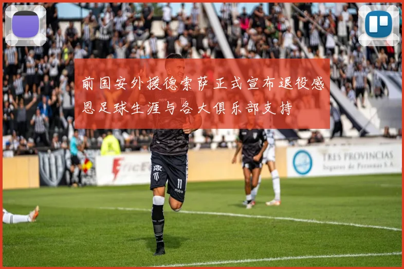 前国安外援德索萨正式宣布退役感恩足球生涯与各大俱乐部支持