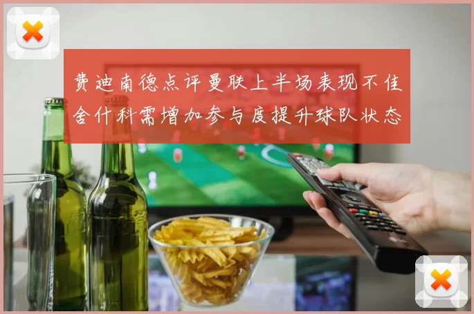 费迪南德点评曼联上半场表现不佳舍什科需增加参与度提升球队状态