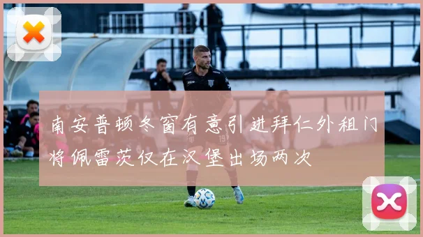 南安普顿冬窗有意引进拜仁外租门将佩雷茨仅在汉堡出场两次