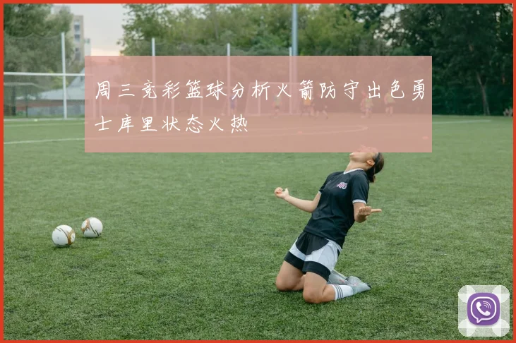 周三竞彩篮球分析火箭防守出色勇士库里状态火热